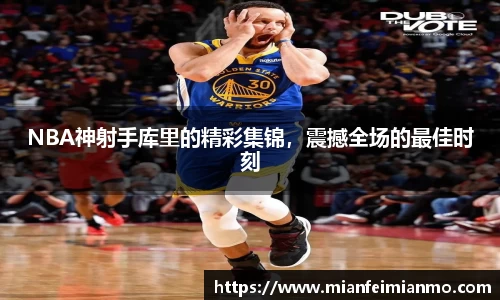 NBA神射手库里的精彩集锦，震撼全场的最佳时刻